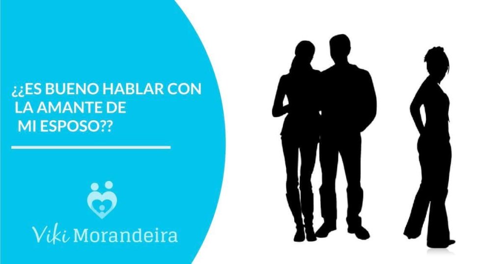 es bueno hablar con la amante de mi esposo