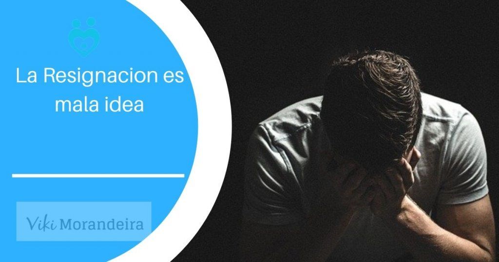 resignación es mala