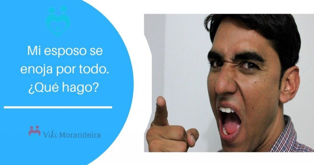 mi esposo se enoja por todo